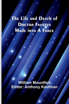 The Life and Death of Doctor Faustus: Made Into a Farce by Mountford, With the Humours of Harlequin