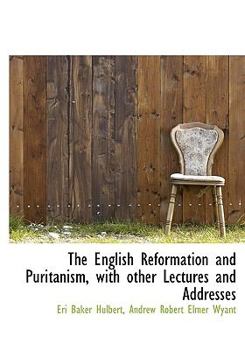 Hardcover The English Reformation and Puritanism, with Other Lectures and Addresses Book