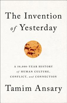Hardcover The Invention of Yesterday: A 50,000-Year History of Human Culture, Conflict, and Connection Book