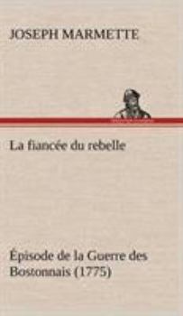 La fiancée du rebelle Épisode de la Guerre des Bostonnais, 1775