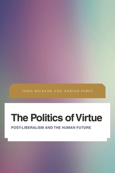 The Politics of Virtue: Post-Liberalism and the Human Future