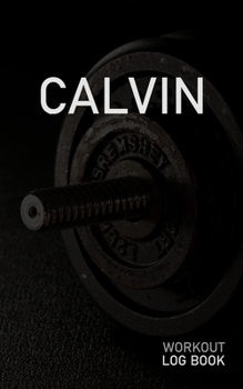 CALVIN: Blank Daily Workout Log Book | Track Exercise Type, Sets, Reps, Weight, Cardio, Calories, Distance & Time | Space to Record Stretches, Warmup, ... First Name Initial C Dumbbell Cover
