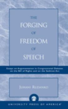 Paperback The Forging of Freedom of Speech: Essays on Argumentation in Congressional Debates on the Bill of Rights and on the Sedition ACT Book