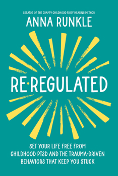 Hardcover Re-Regulated: Set Your Life Free from Childhood Ptsd and the Trauma-Driven Behaviors That Keep You Stuck Book