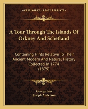 Paperback A Tour Through The Islands Of Orkney And Schetland: Containing Hints Relative To Their Ancient Modern And Natural History Collected In 1774 (1879) Book
