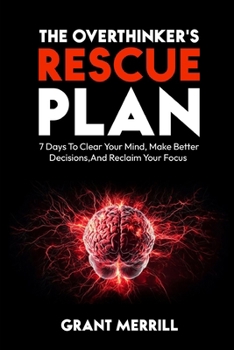 Paperback The Overthinker's Rescue Plan: 7 Days To Clear Your Mind, Make Better Decisions, and Reclaim Your Focus Book