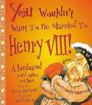 Paperback You Wouldn't Want to Be Married to Henry VIII! A Husband You'd Rather Not Have Book