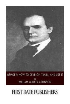 Memory: How To Develop, Train, And Use It