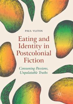 Paperback Eating and Identity in Postcolonial Fiction: Consuming Passions, Unpalatable Truths Book