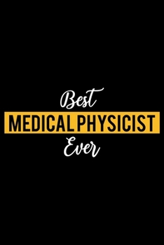 Best Medical Physicist Ever: Lined Journal for Daily Use, Gift for Medical Physicist