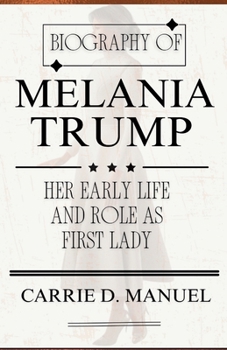 Biography of Melania Trump: Her Early Life and Role as First Lady