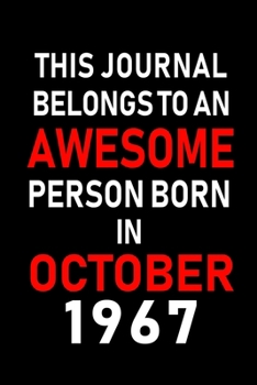 This Journal belongs to an Awesome Person Born in October 1967: Blank Line Journal, Notebook or Diary is Perfect for the October Borns. Makes an Awesome Birthday Gift and an Alternative to B-day Prese
