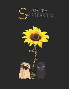 Paperback Black Paper SketchBook: You Are My Sunshine Sunflower Pug Mom Black SketchBook Unline Pages for Sketching and Journal Special Note for Artist Book