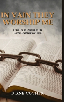 Hardcover In Vain They Worship Me, Teaching as Doctrines the Commandments of Men Book