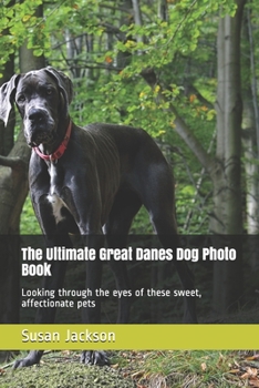 Paperback The Ultimate Great Danes Dog Photo Book: Looking through the eyes of these sweet, affectionate pets Book