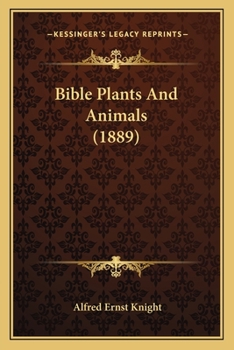 Bible Plants And Animals: Illustrations Of Over One Thousand Passages Of Scripture, From The Works Of Travellers And Other Sources