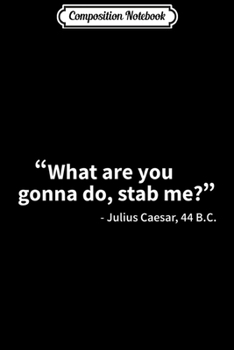 Composition Notebook: Julius Caesar What Are You Gonna Do Rome History Funny  Journal/Notebook Blank Lined Ruled 6x9 100 Pages