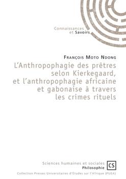 L'Anthropophagie des prêtres selon Kierkegaard: Et l'anthropophagie africaine et gabonaise à travers les crimes rituels (French Edition)