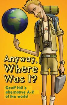 Paperback Anyway, Where Was I?: Geoff Hill's Alternative A-Z of the World Book