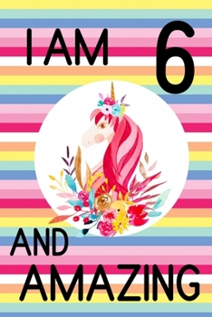 I am 6 and Amazing: 6th Birthday Journal for Girls | Unicorn Lover Gift | Alternative to Card | Unicorn Face Notebook
