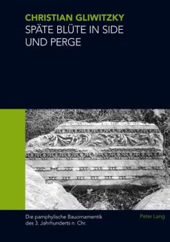 Hardcover Spaete Bluete in Side Und Perge: Die Pamphylische Bauornamentik Des 3. Jahrhunderts N. Chr. [German] Book