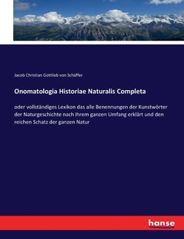 Paperback Onomatologia Historiae Naturalis Completa: oder vollständiges Lexikon das alle Benennungen der Kunstwörter der Naturgeschichte nach ihrem ganzen Umfan [German] Book