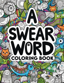 A Swear Word coloring book: Artistic Liberation Express Yourself Unapologetically with Every Shade and Swear