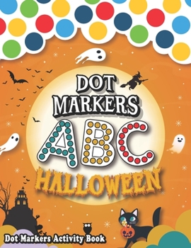 Dot Markers Activity Book: ABC: Halloween:: Happy Halloween! Let's Learn ABC Alphabet in a fun way with this Dot marker Coloring Book - Cute Art Paint Daubers Kids Activity - Do a dot page a day - Lea