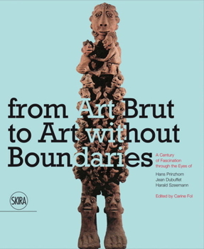 Paperback From Art Brut to Art Without Boundaries: A Century of Fascination Through the Eyes of Hans Prinzhorn, Jean Dubuffet and Harald Szeemann Book