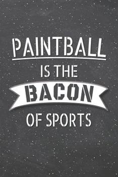 Paintball Is The Bacon Of Sports: Paintball Notebook, Planner or Journal - Size 6 x 9 - 110 Lined Pages - Office Equipment, Supplies -Funny Paintball Gift Idea for Christmas or Birthday