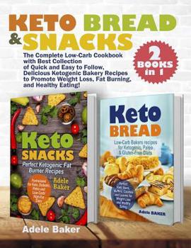 Keto Bread and Snacks: The Complete Low-Carb Cookbook with Best Collection of Quick and Easy to Follow, Delicious Ketogenic Bakery Recipes to Promote Weight Loss, Fat Burning, and Healthy Eating!