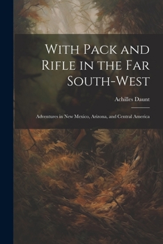 Paperback With Pack and Rifle in the far South-west: Adventures in New Mexico, Arizona, and Central America Book