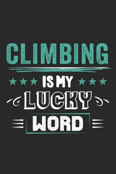 Climbing Is My Lucky Word: Funny Cool Climber Journal Notebook Workbook Diary Planner -6x9 - 120 Quad Paper Pages - Cute Gift For Rock Climbers, Climbing Instructors, Enthusiasts