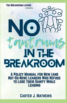 Paperback No Tantrums in the Breakroom: A Policy Manual for New (and not so new) Leaders Who Refuse to Lose Their Sanity While Leading Book