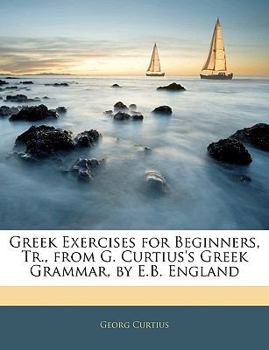 Paperback Greek Exercises for Beginners, Tr., from G. Curtius's Greek Grammar, by E.B. England Book