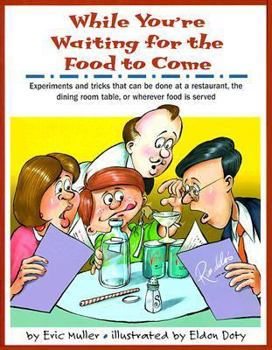 Paperback While You're Waiting for the Food to Come: A Tabletop Science Activity Book : Experiments and Tricks That Can Be Done at a Restaurant, the Dining Room Table, or Wherever Food Is Served Book