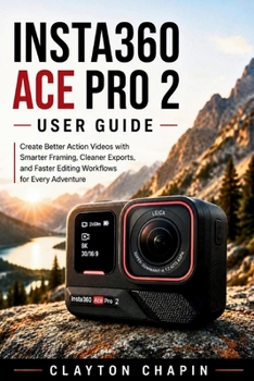 Paperback Insta360 Ace Pro 2 User Guide: Create Better Action Videos with Smarter Framing, Cleaner Exports, and Faster Editing Workflows for Every Adventure Book