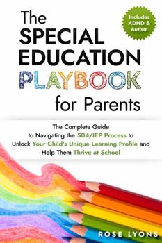 Paperback The Special Education Playbook for Parents: The Complete Guide to Navigating the 504/IEP Process to Unlock Your Child's Unique Learning Profile and ... at School (Thriving Beyond Labels Toolbox) Book