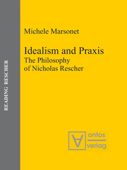 Hardcover Idealism and PRAXIS: The Philosophy of Nicholas Rescher Book