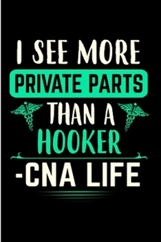 I see more private parts than a hooker CNA life: CNA Notebook journal Diary Cute funny  humorous blank lined notebook Gift for student school college ... job working employee appreciation (gag gifts)