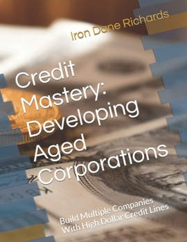 Paperback Credit Mastery: Developing Aged Corporations: Build Multiple Companies With High Dollar Credit Lines Book