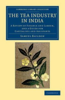 The Tea Industry in India: A Review of Finance and Labour, and a Guide for Capitalists and Assistants