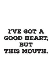 I've Got A Good Heart But This Mouth: I've Got A Good Heart But This Mouth Notebook - Funny Sarcastic Humor Quote Saying Doodle Diary Book Gift For People With Smart Mouth And Fun Sassy Attitude
