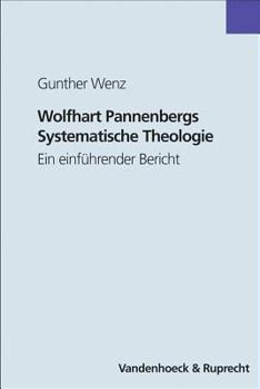 Wolfhart Pannenbergs Systematische Theologie: Ein Einfuhrender Bericht Mit Einer Werkbibliografie 1998-2002 Und Einer Bibliografie Ausgewahlter Sekundarliteratur