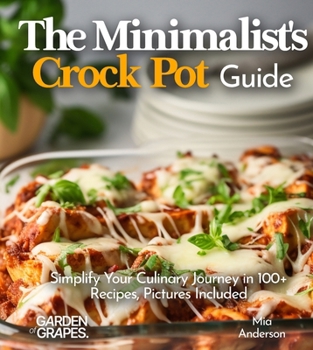 Paperback The Minimalist's Crock Pot Guide: Simplify Your Culinary Journey in 100+ Recipes, Pictures Included Book