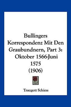 Paperback Bullingers Korrespondenz Mit Den Graubundnern, Part 3: Oktober 1566-Juni 1575 (1906) [German] Book