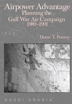 Airpower Advantage: Planning the Gulf Air Campaign, 1989-1991 (the USAF in the Persian Gulf War)