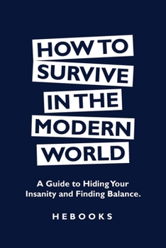 Paperback How to Survive in the Modern World: A Guide to Hiding Your Insanity and Finding Balance. Book