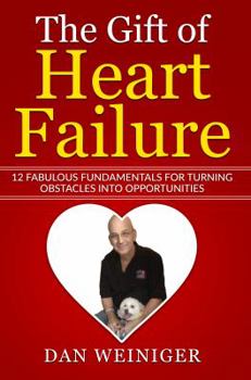 Paperback The Gift of Heart Failure: 12 Fabulous Fundamentals for Turning Obstacles into Opportunities Book