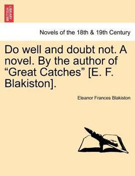 Do Well and Doubt Not. a Novel. by the Author of "Great Catches" [E. F. Blakiston]. Vol. III